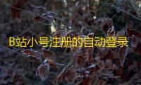 B站小号注册的自动登录脚本分享