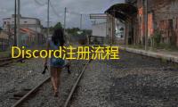 Discord注册流程优化，节省时间技巧