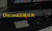 Discord注册总失败？手机用户看这里