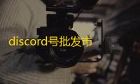 discord号批发市场现状，看完再买