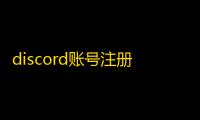 discord账号注册常见问题解答