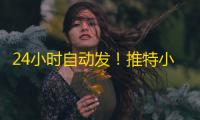 24小时自动发！推特小蓝鸟号独享id现购