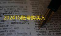 2024TG账号购买入口，点击轻松下单