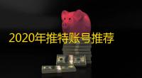 2020年推特账号推荐，实用又好玩